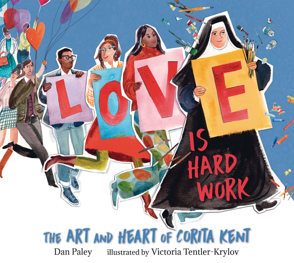 Love Is Hard Work: The Art And Heart Of Corita Kent
