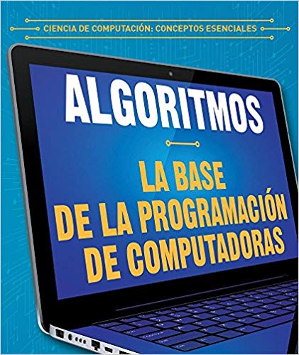 Algoritmos: La Base De La Programacion De Computadoras (Algorithms: The Building Blocks Of Computer Programming)