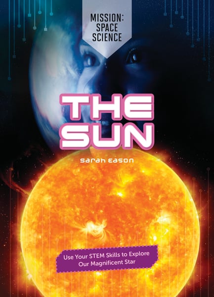 Sun: Use Your STEM Skills To Explore Our Magnificent Star, The
