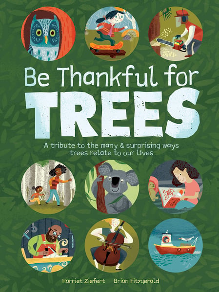 Be Thankful For Trees: A Tribute To The Many And Surprising Ways Trees Relate To Our Lives