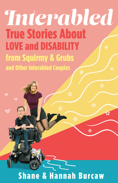 Interabled: True Stories About Love And Disability From Squirmy & Grubs And Other Interabled Couples