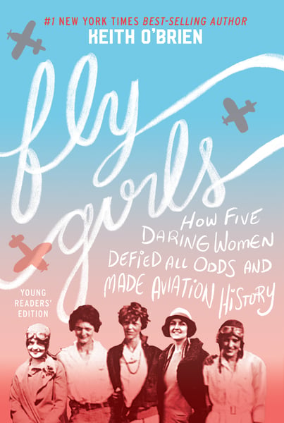 Fly Girls: How Five Daring Women Defied All Odds And Made Aviation History, Young Readers' Edition
