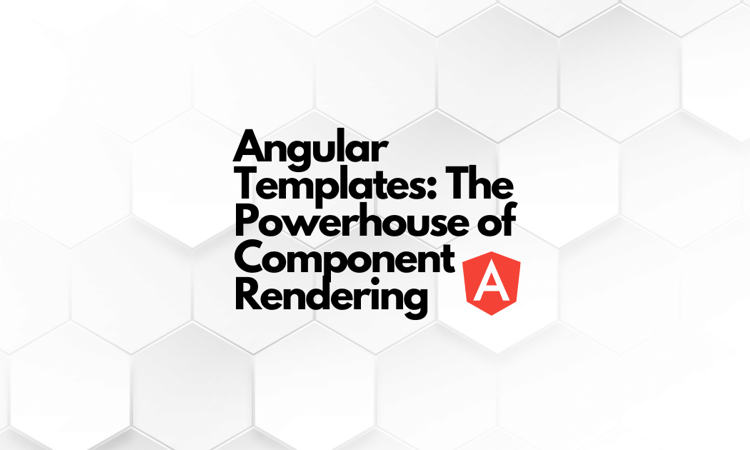 Understanding Angular Templates: The Powerhouse of Component Rendering