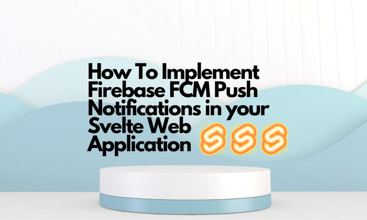How To Implement Firebase FCM Push Notifications in your Svelte Web Application