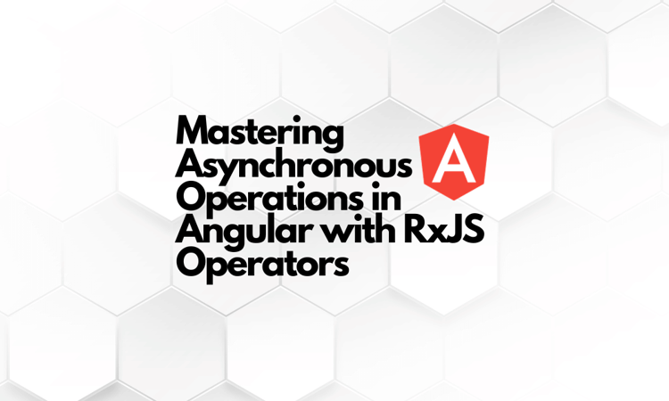 Mastering Asynchronous Operations in Angular with RxJS Operators