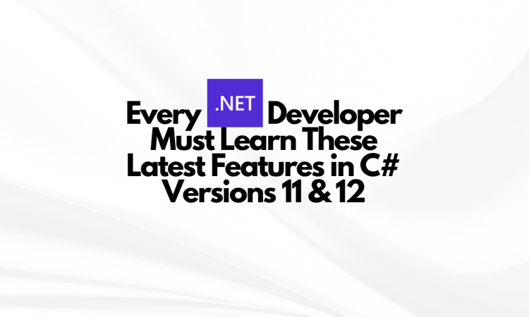 Every .Net Developer Must Learn These Latest Features in C# Version 11 and 12