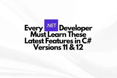 Every .Net Developer Must Learn These Latest Features in C# Version 11 and 12