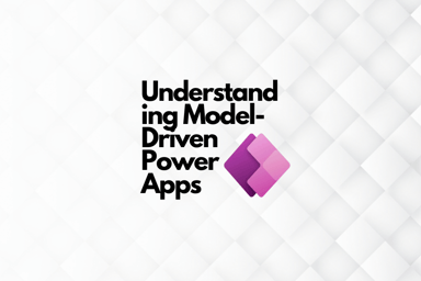 Understanding Model-Driven Power Apps