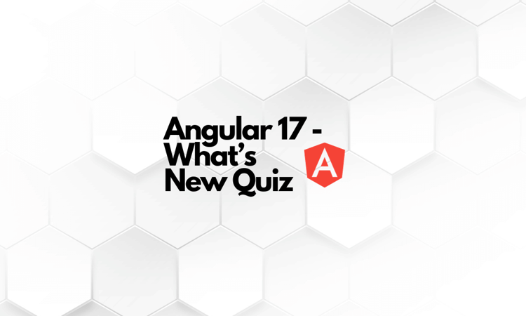 Angular 17 - What's New Quiz