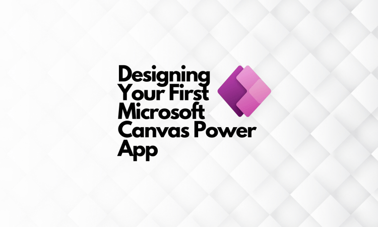 Designing Your First Microsoft Canvas Power App