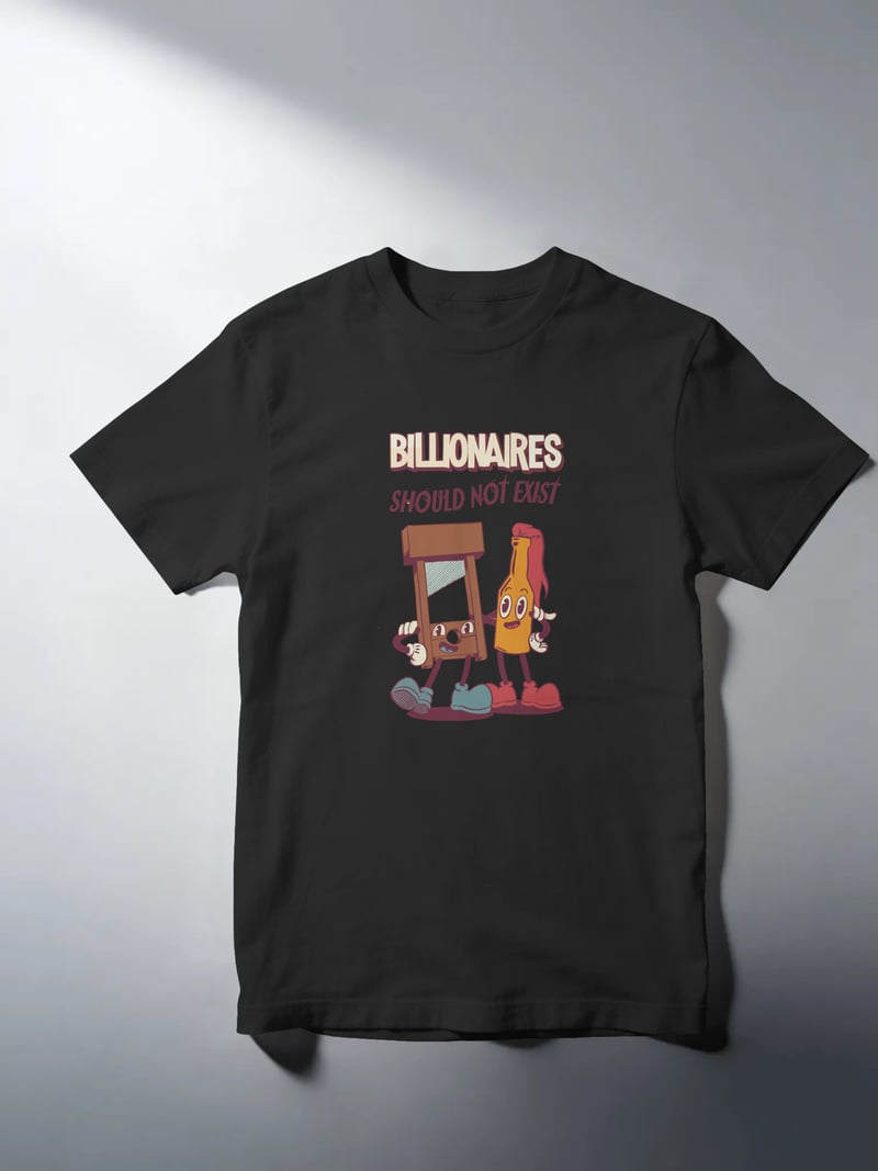 Billionaires Should Not Exist Unisex Tişört