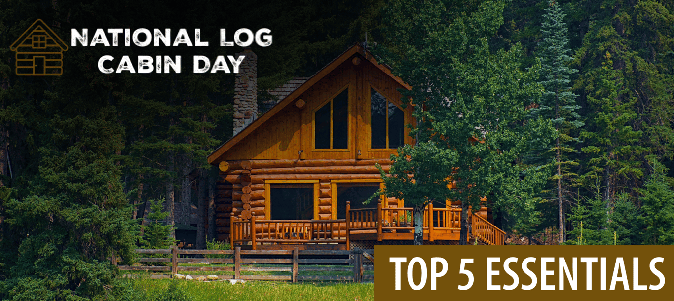 National Log Cabin Day: Top 5 Essentials